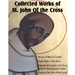 Collected Works of St. John of the Cross: Ascent of Mount Carmel, Dark Night of the Soul, a Spiritual Canticle of the Soul and the Bridegroom Christ,