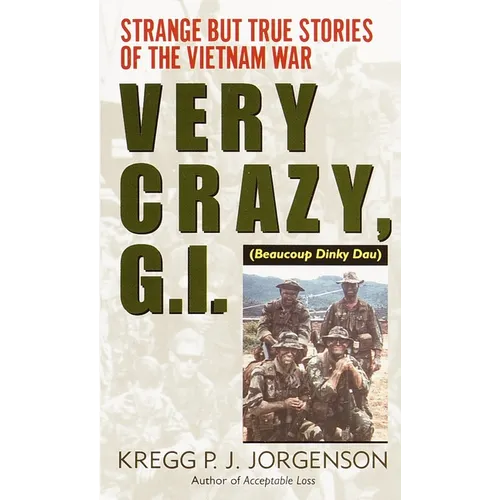 Very Crazy, G.I.!: Strange But True Stories of the Vietnam War