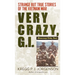 Very Crazy, G.I.!: Strange But True Stories of the Vietnam War