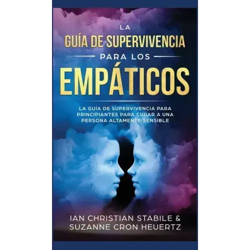 La Guía De Supervivencia Para Los Empáticos: La guía de supervivencia para principiantes para curar a una persona altamente sensible