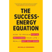 The Success-Energy Equation: How to Regain your Focus, Recharge your Life and Really Get Sh!t Done