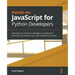 Hands-on JavaScript for Python Developers: Leverage your Python knowledge to quickly learn JavaScript and advance your web development career