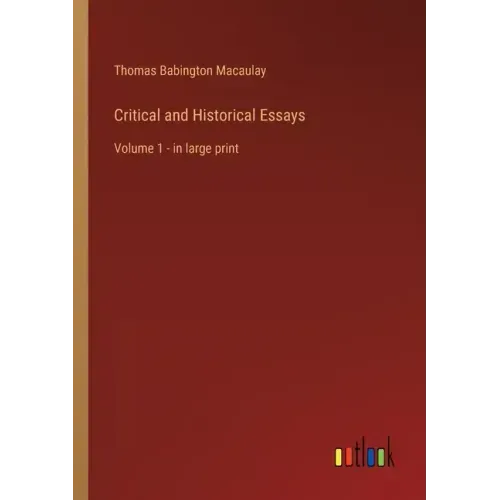 Critical and Historical Essays: Volume 1 - in large print