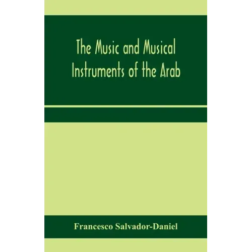 The music and musical instruments of the Arab, with introduction on how to appreciate Arab music