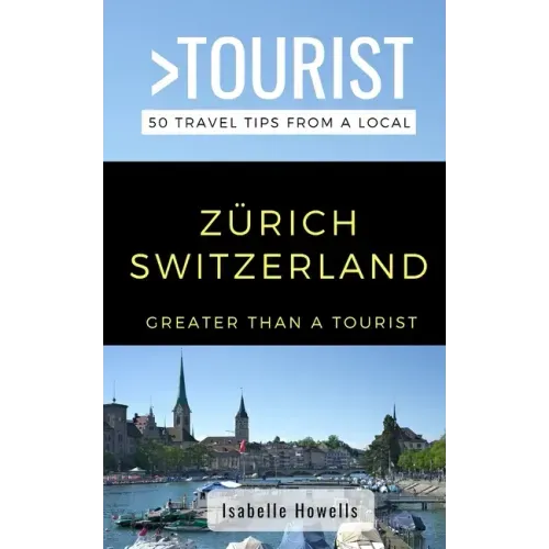 Greater Than a Tourist- Zurich Switzerland: 50 Travel Tips from a Local