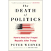 The Death of Politics: How to Heal Our Frayed Republic After Trump