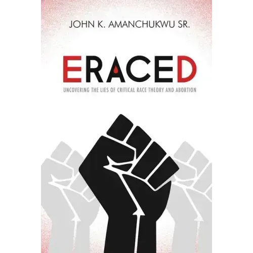 Eraced: Uncovering the Lies of Critical Race Theory and Abortion