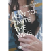 How to Taste the Wine: Practical manual to learn step by step the techniques of wine tasting