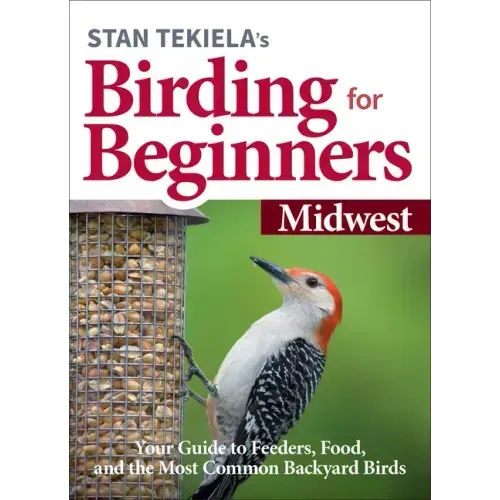 Stan Tekiela's Birding for Beginners: Midwest: Your Guide to Feeders, Food, and the Most Common Backyard Birds