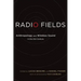 Radio Fields: Anthropology and Wireless Sound in the 21st Century