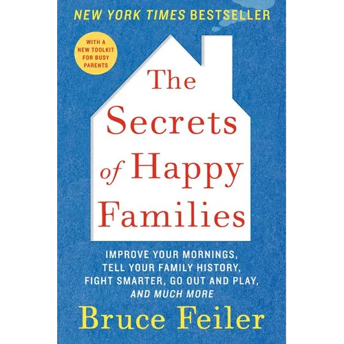 The Secrets of Happy Families: Improve Your Mornings, Tell Your Family History, Fight Smarter, Go Out and Play, and Much More