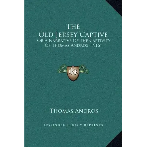 The Old Jersey Captive: Or a Narrative of the Captivity of Thomas Andros (1916)