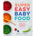Super Easy Baby Food Cookbook: Healthy Homemade Recipes for Every Age and Stage
