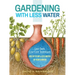 Gardening with Less Water: Low-Tech, Low-Cost Techniques; Use Up to 90% Less Water in Your Garden