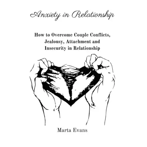 Anxiety in Relationship: How to Overcome Couple Conflicts, Jealousy, Attachment and Insecurity in Relationship