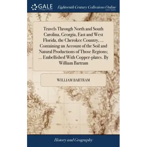 Travels Through North and South Carolina, Georgia, East and West Florida, the Cherokee Country, ... Containing an Account of the Soil and Natural Prod