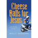 Cheese Balls for Jesus: Funny, Faith-Filled Stories to Encourage and Inspire