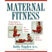 Maternal Fitness: Preparing for a Healthy Pregnancy, an Easier Labor, and a Quick Recovery