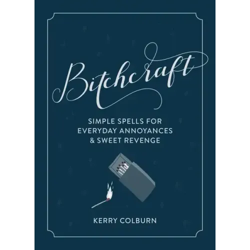 Bitchcraft: Simple Spells for Everyday Annoyances & Sweet Revenge