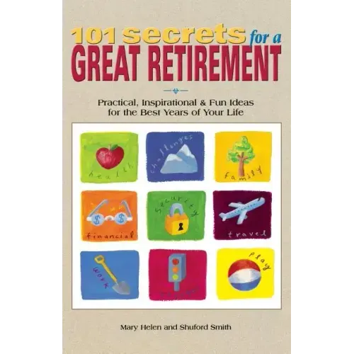 101 Secrets for a Great Retirement: Practical, Inspirational, & Fun Ideas for the Best Years of Practical, Inspirational, & Fun Ideas for the Best Yea