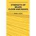 Strength Of Beams, Floor And Roofs - Including Directions For Designing And Detailing Roof Trusses, With Criticism Of Various Forms Of Timber Construc