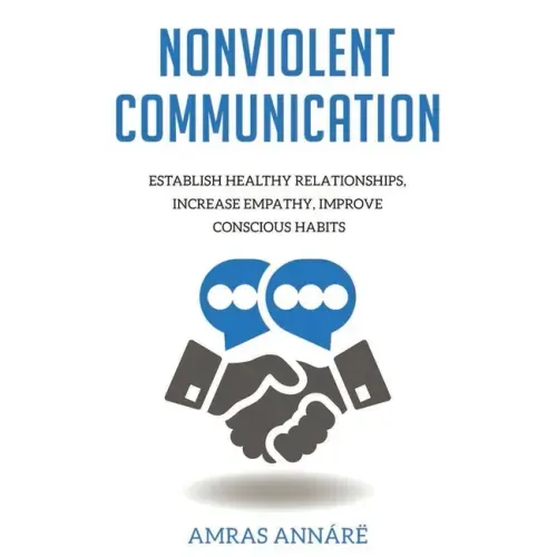 Nonviolent Communication: Establish Healthy Relationships, Increase Empathy, Improve Conscious Habits