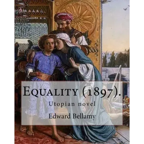 Equality (1897). By: Edward Bellamy: Utopian novel
