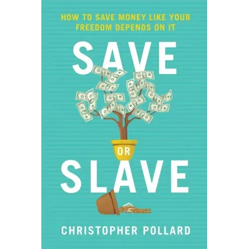 Save or Slave: How to Save Money Like Your Freedom Depends on It
