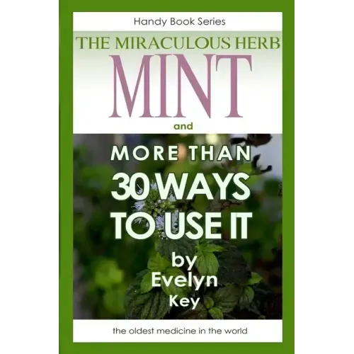 Mint, the Miraculous Herb, and more than 30 ways to use it