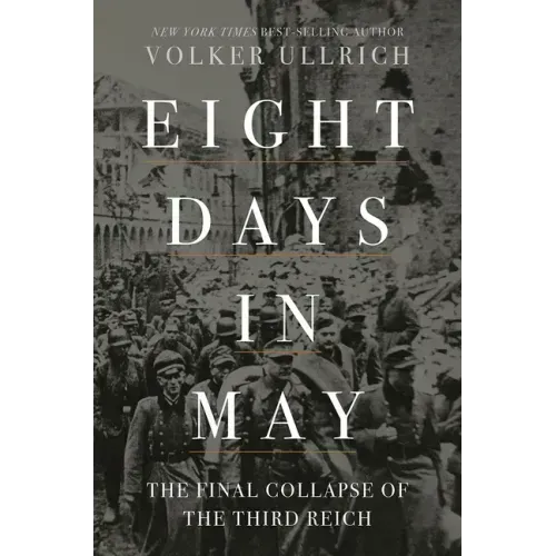 Eight Days in May: The Final Collapse of the Third Reich