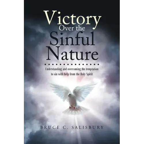Victory Over the Sinful Nature: Understanding and overcoming the temptation to sin with help from the Holy Spirit