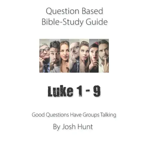 Question-based Bible Study Guide -- Luke 1 - 9: Good Questions Have Groups Talking