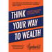 Think Your Way to Wealth: Learn Money-Making Secrets & Grasp This Opportunity to Think Your Way to Wealth!