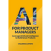 AI for Product Managers: Leverage Artificial Intelligence to Build Great Products
