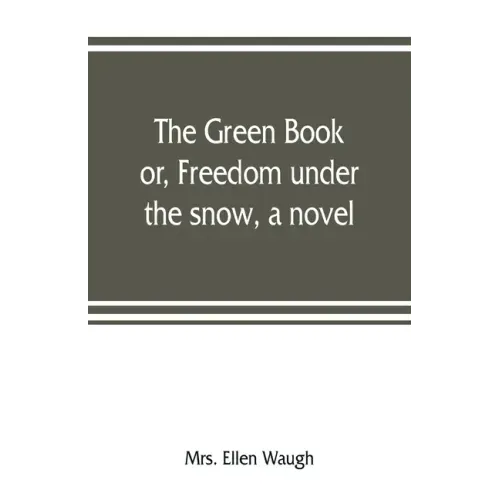 The green book; or, Freedom under the snow, a novel