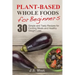 Whole Foods: Plant-Based Whole Foods For Beginners: 30 Simple and Tasty Recipes for Exciting Meals and Healthy Weight Loss