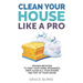Clean Your House Like a Pro: Proven Methods To Keep Your Home Organized, Deep Clean All Your Rooms & Tidy Up Your House