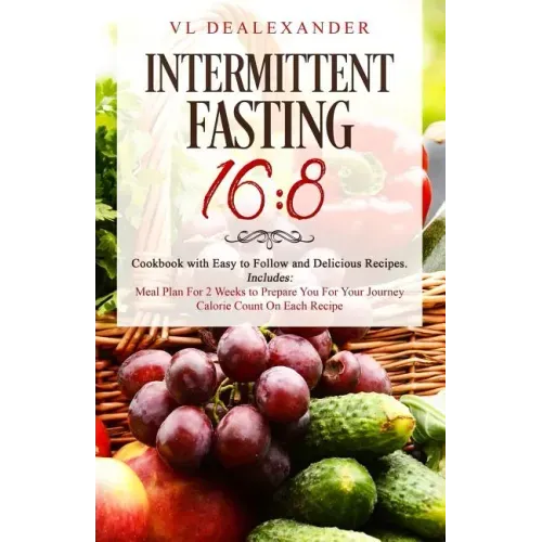 Intermittent Fasting 16/8: Cookbook With Easy to Follow and Delicious Recipes. Includes: Meal Plan for 2 Weeks to Prepare You for Your Journey, C