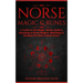 Norse Magic & Runes: A Guide To The Magic, Rituals, Spells & Meanings of Norse Magick, Mythology & Reading The Elder Futhark Runes