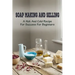 Soap Making And Selling: A Hot And Cold Recipe For Success For Beginners: How To Market Your Soap Business