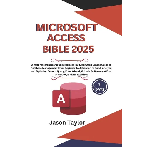 Microsoft Access Bible: Well-researched and Updated Crash Course Guide From Beginner To Advanced to Build and Analyze Report, Query, Form Wiza