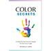 Color Secrets: Learning The One Universal Language We Were Never Taught