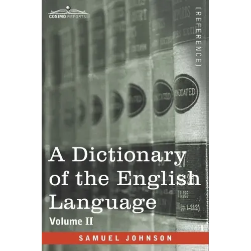 A Dictionary of the English Language, Volume II (in two volumes): In Which the Words are Deduced From Their Origin and Illustrated in their Different