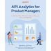 API Analytics for Product Managers: Understand key API metrics that can help you grow your business