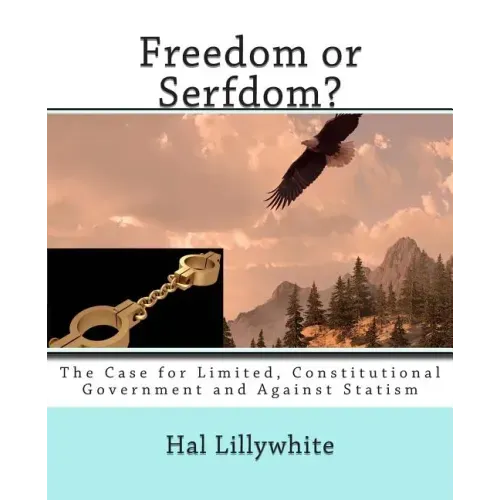Freedom or Serfdom?: The Case for Limited, Constitutional Government and Against Statism