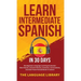Learn Intermediate Spanish In 30 Days: The Beginners Language Learning Accelerator- Short Stories, Common Phrases, Grammar, Conversations, Essential T