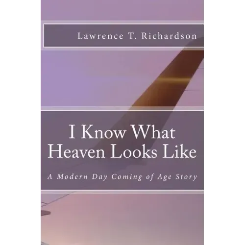 I Know What Heaven Looks Like: A Modern Day Coming of Age Story