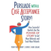 Persuade with a Case Acceptance Story!: How Successful Dentists Use the POWER of STORY to Get More Referrals and Treat More Patients