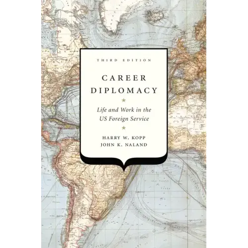 Career Diplomacy: Life and Work in the US Foreign Service, Third Edition