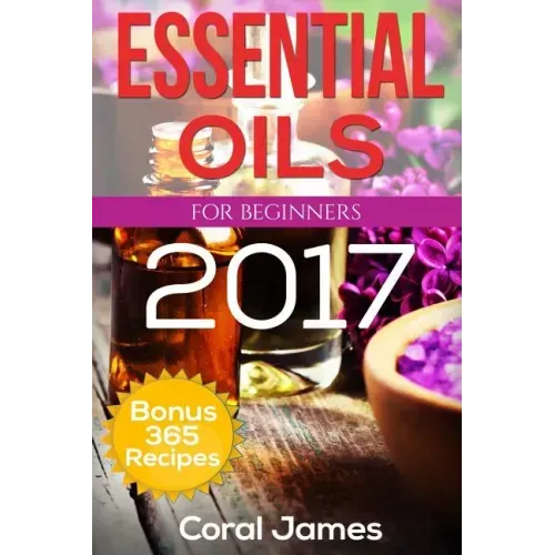 Essential Oils: Essential Oils For Beginners: Essential Oils: Bonus 365 Essential Oil Recipes